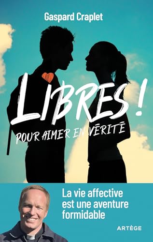 Libres ! Pour aimer en vérité: La vie affective est une aventure formidable Libres ! Pour aimer en vérité: La vie affective est une aventure formidable von ARTEGE