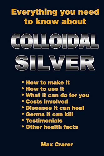 Everything You Need To Know About Colloidal Silver von Zealand Publishing House E Books