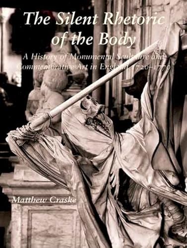 The Silent Rhetoric of the Body: A History of Monumental Sculpture and Commemorative Art in England, 1720-1770 (The Association of Human Rights Institutes series)