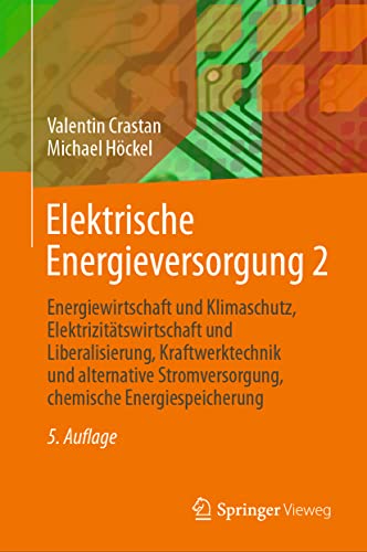Elektrische Energieversorgung 2: Energiewirtschaft und Klimaschutz, Elektrizitätswirtschaft und Liberalisierung, Kraftwerktechnik und alternative Stromversorgung, chemische Energiespeicherung Elektrische Energieversorgung 2: Energiewirtschaft und Klimaschutz, Elektrizitätswirtschaft und Liberalisierung, Kraftwerktechnik und alternative Stromversorgung, chemische Energiespeicherung