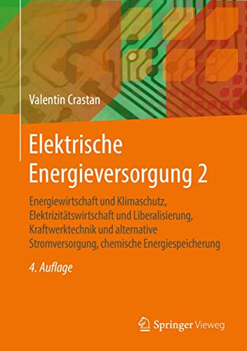Elektrische Energieversorgung 2: Energiewirtschaft und Klimaschutz, Elektrizitätswirtschaft und Liberalisierung, Kraftwerktechnik und alternative Stromversorgung, chemische Energiespeicherung