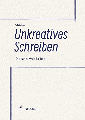 Unkreatives Schreiben: Die ganze Welt ist Text (Werkbuch) von Verlag Dreiviertelhaus