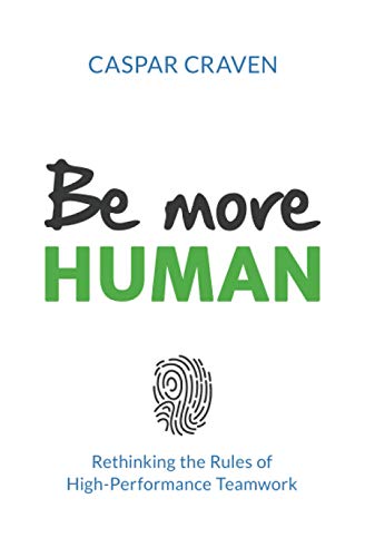 Be more Human: Rethinking the Rules of High-Performance Teamwork von Start Point Publishing