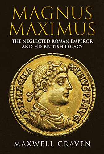 Magnus Maximus: The Forgotten Roman Emperor and His British Legacy