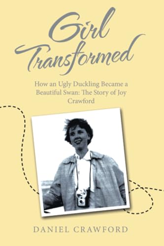 Girl Transformed: How an Ugly Duckling Became a Beautiful Swan: The Story of Joy Crawford von WestBow Press