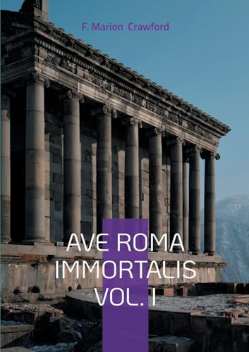 Ave Roma Immortalis Vol. I: Unveiling the Eternal City - A Journey Through Rome's Ancient Chronicles and Imperial Legacy von BoD – Books on Demand – Frankreich