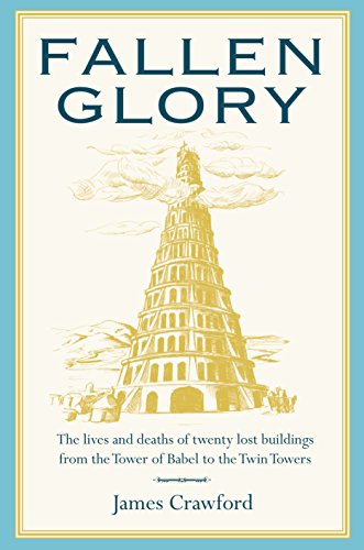 Fallen Glory: The Lives and Deaths of Twenty Lost Buildings from the Tower of Babel to the Twin Towers