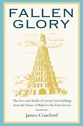 Fallen Glory: The Lives and Deaths of Twenty Lost Buildings from the Tower of Babel to the Twin Towers Fallen Glory: The Lives and Deaths of Twenty Lost Buildings from the Tower of Babel to the Twin Towers