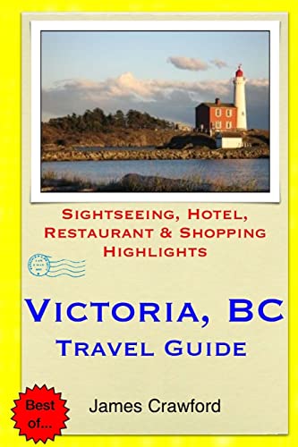 Victoria, B.C. Travel Guide: Sightseeing, Hotel, Restaurant & Shopping Highlights von Createspace Independent Publishing Platform