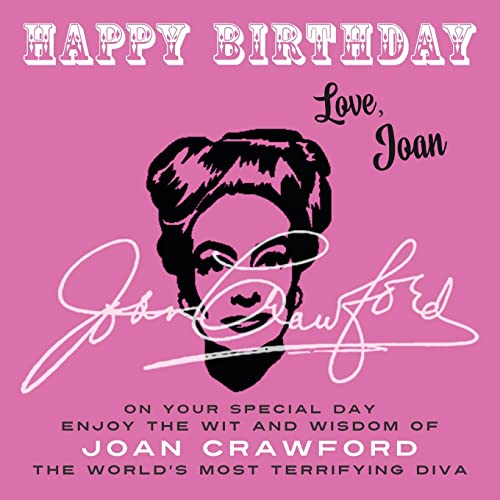 Happy Birthday—Love, Joan: On Your Special Day, Enjoy the Wit and Wisdom of Joan Crawford, the World's Most Terrifying Diva