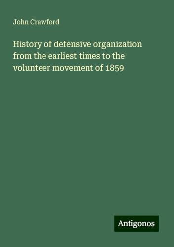 History of defensive organization from the earliest times to the volunteer movement of 1859