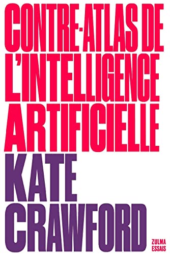 Contre-atlas de l'intelligence artificielle: Une cartographie politique, sociale et environnementale de l'IA Contre-atlas de l'intelligence artificielle: Une cartographie politique, sociale et environnementale de l'IA