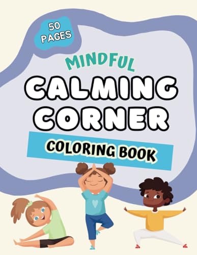 Calming Coloring for Kids Calm Down Corner 50 PAGES filled with calming techniques, feelings, yoga, breathing exercises, affirmations, motivational ... emotional regulation when they have tantrums