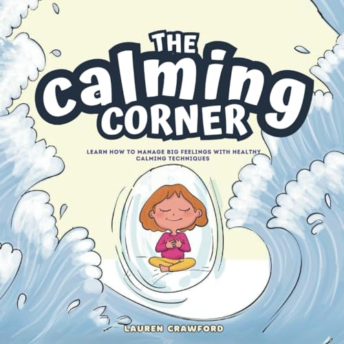 The Calming Corner: An Emotional Regulation Tool for Kids to Learn About Emotions and Avoid Tantrums by using a Calm Down Corner von Lauren Crawford