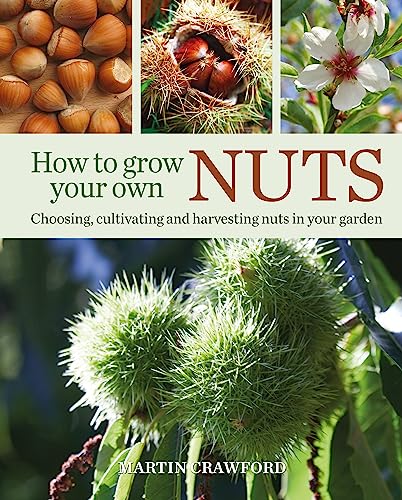 How to Grow Your Own Nuts: Choosing, cultivating and harvesting nuts in your garden von Green Books