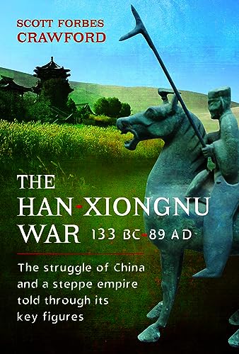 The Han-xiongnu War: 133 Bc-89 Ad: the Struggle of China and a Steppe Empire Told Through Its Key Figures