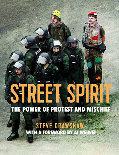 Street Spirit: The Power of Protest and Mischief: The Power of Protest and Mischief. With a foreword by Ai Weiwei
