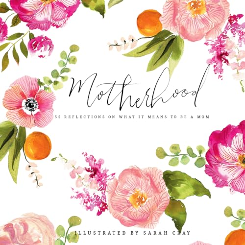Motherhood: All Love Begins and Ends There: 55 Reflections on What It Means to Be a Mom