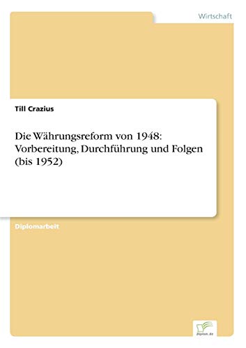 Die Währungsreform von 1948: Vorbereitung, Durchführung und Folgen (bis 1952) von Diplomarbeiten Agentur