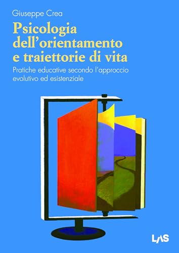 Psicologia dell'orientamento e traiettorie di vita. Pratiche educative secondo l'approccio evolutivo ed esistenziale von LAS