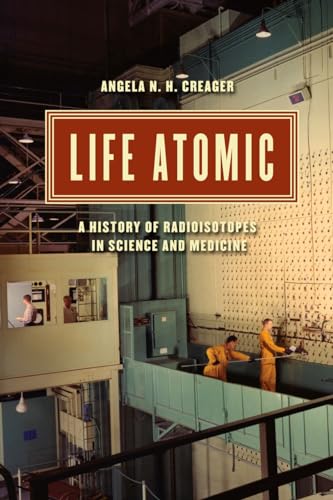 Life Atomic: A History of Radioisotopes in Science and Medicine (Synthesis) von University of Chicago Press