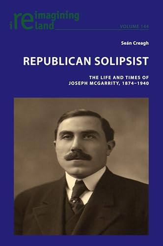 Republican Solipsist: The Life and Times of Joseph McGarrity, 1874–1940 (Reimagining Ireland, Band 144) von Peter Lang