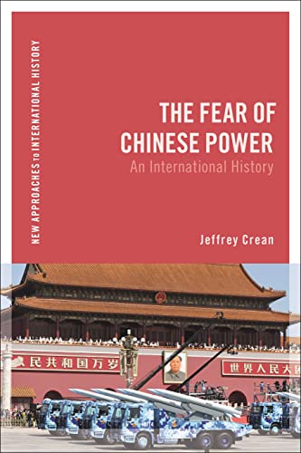 The Fear of Chinese Power: An International History (New Approaches to International History)