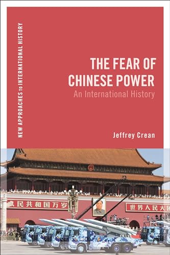 The Fear of Chinese Power: An International History (New Approaches to International History)