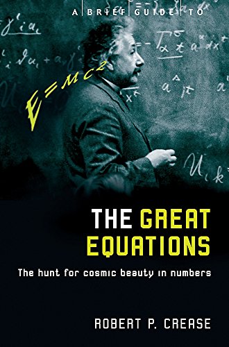 A Brief Guide to the Great Equations: The Hunt for Cosmic Beauty in Numbers (Brief Histories)