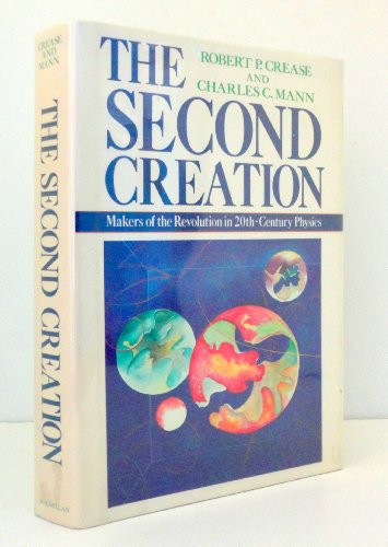 The Second Creation: Makers of the Revolution in Twentieth-Century Physics
