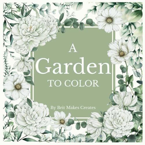 A Garden to Color by Brit Makes Creates: A Floral-Inspired Coloring Book with Quotes, Patters, and Garden Elements von Independently published