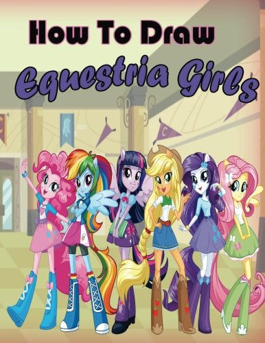 How to Draw Equestria Girls: Draw Equestria Girls for Beginners (My Little Pony Equestria Girls)