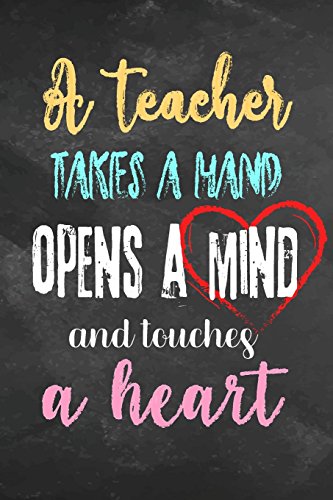 A teacher takes a hand opens a mind and touches a heart: Teacher Lined Journal Notebooks Planner Inspiration Quote Cover Retirement Year End Appreciation or Thank You Gift For Teachers School Teaching