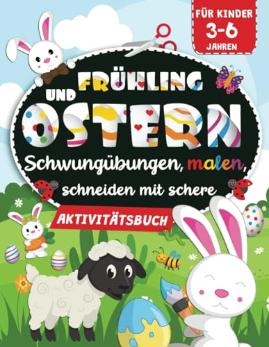 Frühling und Ostern Aktivitätsbuch für Kinder 3-6 Jahren: Schwungübungen, malen, schneiden mit schere: Aktivitätenheft zur Entwicklung der Feinmotorik und große Lernspaß für Vorschulalter von Independently published