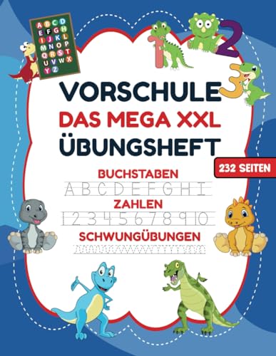 VORSCHULE DAS MEGA XXL ÜBUNGSHEFT BUCHSTABEN ZAHLEN SCHWUNGÜBUNGEN 232 SEITEN: Übungshefte ab 5 Jahre. Dinosaurier Buch. Buchstaben, Zahlen üben und ... (Erfolgreiche Vorschule!, Band 1) von Independently published