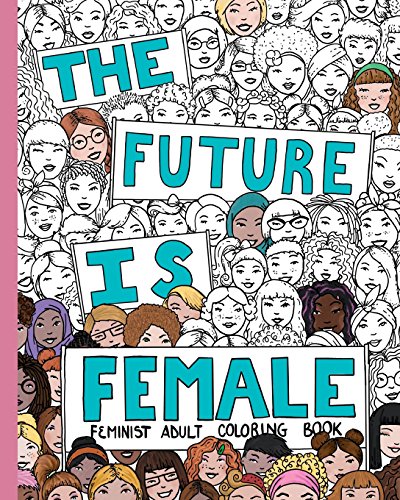 THE FUTURE IS FEMALE: Feminist Adult Coloring Book: 30 Stress Relieving Adult Coloring Pages von Creative Collective