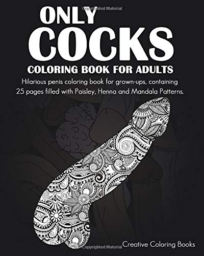 Only Cocks Coloring Book For Adults: Hilarious penis coloring book for grown-ups, containing 25 pages filled with Paisley, Henna and Mandala Patterns. von Independently published