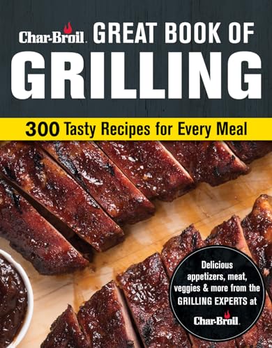 Char-Broil Big Book of Grilling: 200 Tasty Recipes for Every Meal: 300 Tasty Recipes for Every Meal