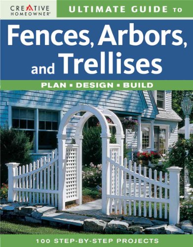 Ultimate Guide to Fences, Arbors and Trellises: Plan, Design, Build