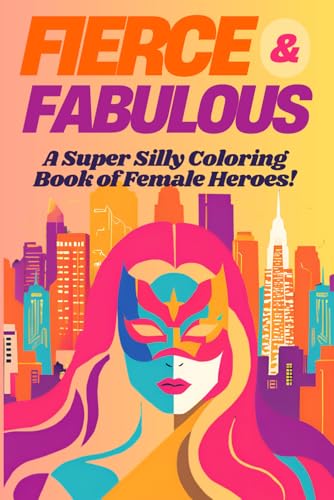 Fierce & Fabulous: A Super Silly Coloring Book of Female Heroes! von Independently published