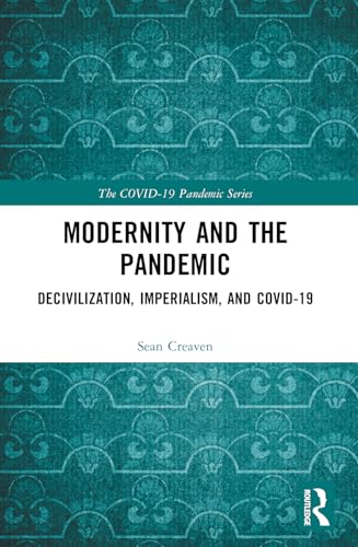 Modernity and the Pandemic: Decivilization, Imperialism, and COVID-19 (The Covid-19 Pandemic)