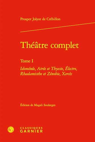 Théâtre complet: Idoménée, Atrée et Thyeste, Électre, Rhadamisthe et Zénobie, Xercès (Tome I) von CLASSIQ GARNIER