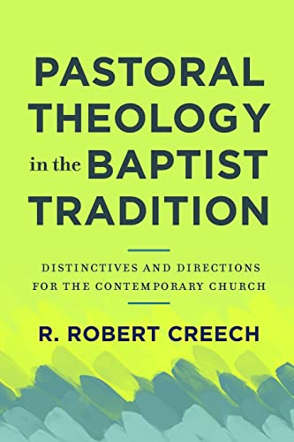 Pastoral Theology in the Baptist Tradition: Distinctives and Directions for the Contemporary Church Pastoral Theology in the Baptist Tradition: Distinctives and Directions for the Contemporary Church