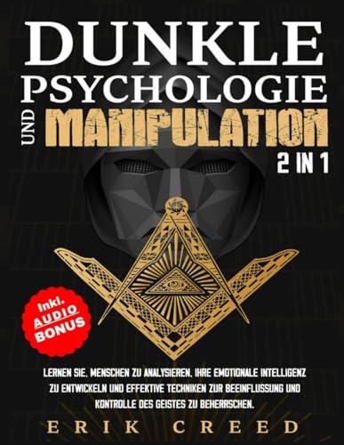 Dunkle Psychologie und Manipulation: Lernen Sie, Menschen zu analysieren, Ihre emotionale Intelligenz zu entwickeln und effektive Techniken zur Beeinflussung und Kontrolle des Geistes zu beherrschen