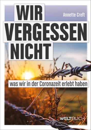 Wir vergessen nicht: was wir in der Coronazeit erlebt haben Wir vergessen nicht: was wir in der Coronazeit erlebt haben von WELTBUCH Verlag GmbH