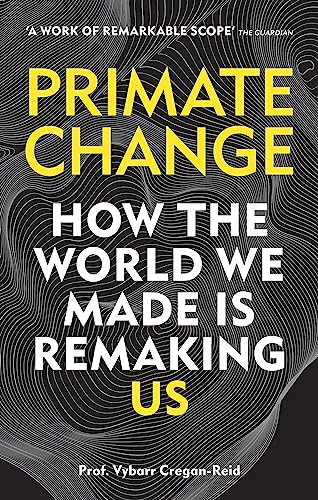 Primate Change: How the world we made is remaking us