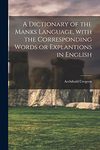 A Dictionary of the Manks Language, With the Corresponding Words or Explantions in English