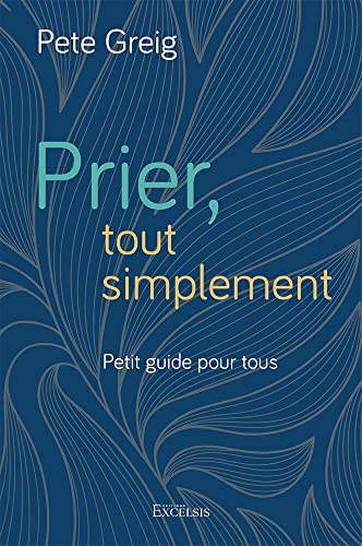 Prier, tout simplement : Petit guide pour tous