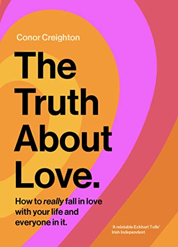The Truth About Love: How to Really Fall in Love With Your Life and Everyone in It