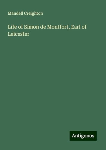 Life of Simon de Montfort, Earl of Leicester von Antigonos Verlag